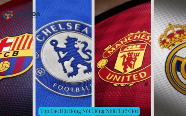 Top Các Đội Bóng Nổi Tiếng Nhất Thế Giới