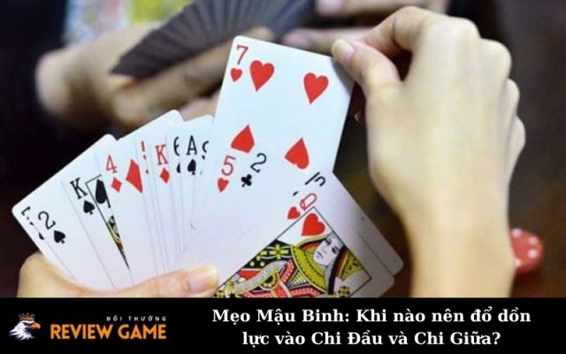 Mẹo Mậu Binh: Khi nào nên đổ dồn lực vào Chi Đầu và Chi Giữa?